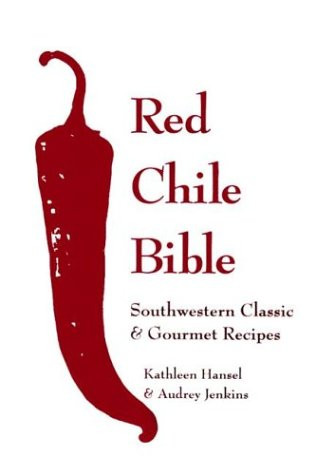 Red Chile Bible: Southwestern Classic & Gourmet Recipes