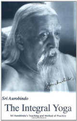 Integral Yoga: Sri Aurobindo's Teaching & Method of Practice
