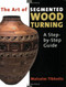Art of Segmented Wood Turning: A Step-By-Step Guide