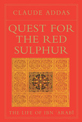 Quest for the Red Sulphur: The Life of Ibn 'Arabi - Islamic Texts