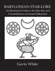 Babylonian Star-Lore. an Illustrated Guide to the Star-Lore