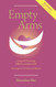 Empty Arms: Coping With Miscarriage Stillbirth and Infant Death