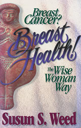 Breast Cancer? Breast Health! The Wise Woman Way