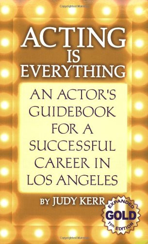 Acting Is Everything: An Actor's Guidebook for a Successful Career