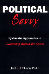 Political Savvy: Systematic Approaches to Leadership Behind