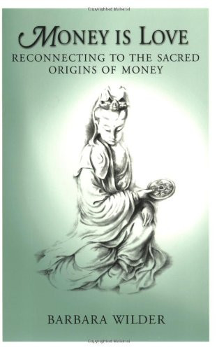 Money is Love: Reconnecting to the Sacred Origins of Money