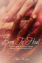 Born to Heal: The Life Story of Holistic Pioneer Gladys Taylor