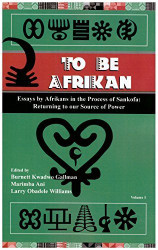 To Be Afrikan: Essays by Afrikan in the Process of Sankofa Volume 1