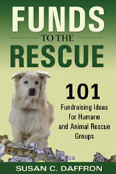 Funds to the Rescue: 101 Fundraising Ideas for Humane and Animal