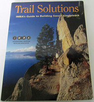 Trail Solutions: IMBA's Guide to Building Sweet Singletrack