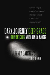 Dark Journey Deep Grace: Jeffrey Dahmer's Story of Faith