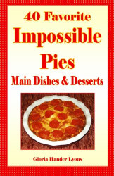 40 Favorite Impossible Pies: Main Dishes & Desserts