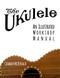 Ukulele: An Illustrated Workshop Manual