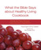What the Bible Says about Healthy Living Cookbook