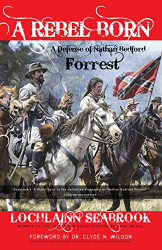 Rebel Born: A Defense of Nathan Bedford Forrest