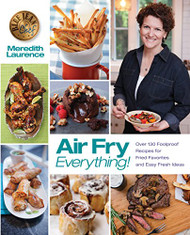 Air Fry Everything: Foolproof Recipes for Fried Favorites and Easy