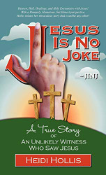Jesus Is No Joke: A True Story Of An Unlikely Witness Who Saw Jesus