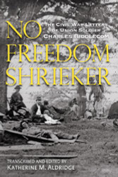 No Freedom Shrieker: The Civil War Letters of Union Soldier Charles
