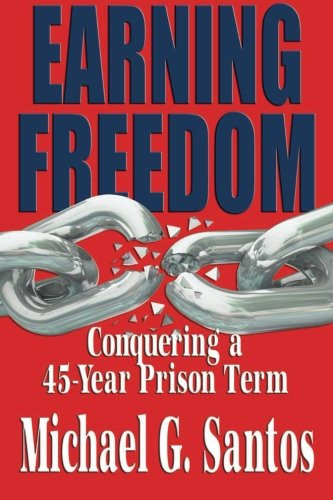Earning Freedom: Conquering a 45 Year Prison Term