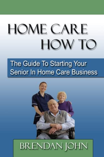 HOME CARE HOW TO - The Guide To Starting Your Senior In Home Care