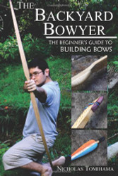 Backyard Bowyer: The Beginner's Guide to Building Bows