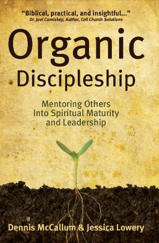Organic Discipleship: Mentoring Others Into Spiritual Maturity