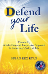Defend Your Life: Vitamin D3 A Safe Easy and Inexpensive Approach