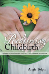 Redeeming Childbirth: Experiencing His Presence in Pregnancy Labor