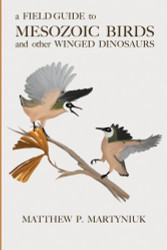Field Guide to Mesozoic Birds and Other Winged Dinosaurs