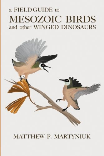 Field Guide to Mesozoic Birds and Other Winged Dinosaurs