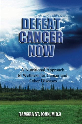 Defeat Cancer Now: A Nutritional Approach to Wellness for Cancer