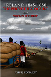 Ireland 1845-1850: the Perfect Holocaust and Who Kept it Perfect."