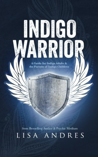 Indigo Warrior - A Guide For Indigo Adults & The Parents Of Indigo