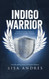 Indigo Warrior - A Guide For Indigo Adults & The Parents Of Indigo