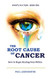 Root Cause of Cancer - How To Begin Healing From Within