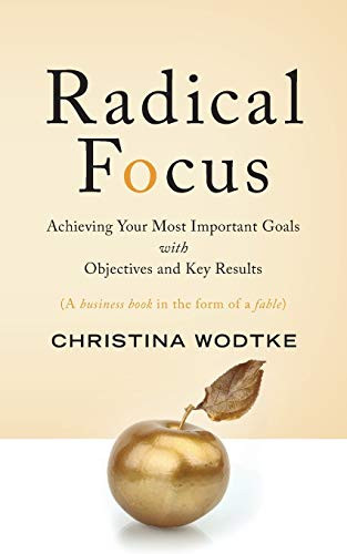 Radical Focus: Achieving Your Most Important Goals with Objectives