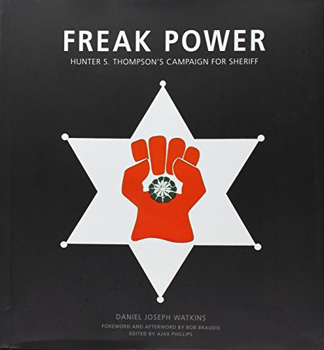 Freak Power - Hunter S. Thompson's Campaign for Sheriff by Daniel