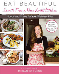 Eat Beautiful: Secrets From a Bone Broth Kitchen: Soups and Stews