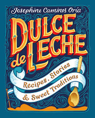 Dulce de Leche: Recipes Stories and Sweet Traditions