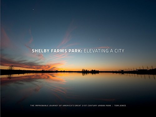Shelby Farms Park: Elevating a City: The Improbable Journey