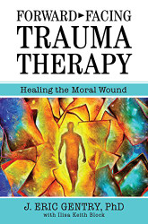 Forward-Facing Trauma Therapy: Healing the Moral Wound