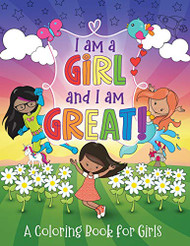 I Am a Girl and I Am Great! A Coloring Book for Girls