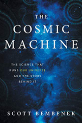 Cosmic Machine: The Science That Runs Our Universe and the Story
