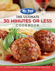 Mr. Food Test Kitchen - The Ultimate 30 Minutes or Less Cookbook