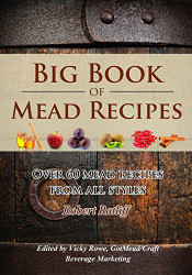 Big Book of Mead Recipes: Over 60 Recipes From Every Mead Style - Let