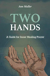 Two Hands: A Guide for Inner Healing Prayer