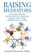 Raising Mediators: How Smart Parents Use Mediation to Transform