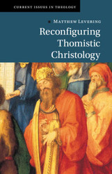Reconfiguring Thomistic Christology (Current Issues in Theology)