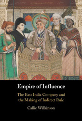 Empire of Influence: The East India Company and the Making of Indirect