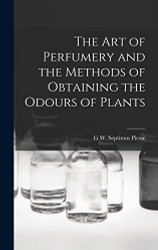 Art of Perfumery and the Methods of Obtaining the Odours